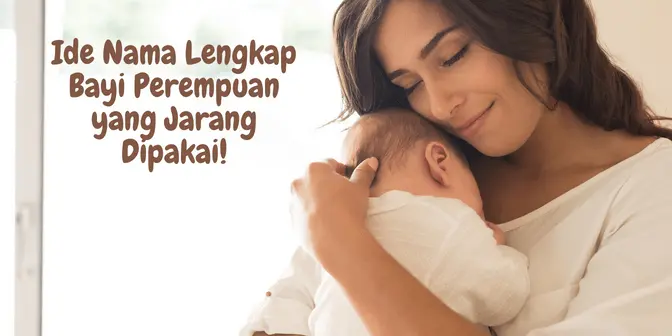 Nama Lengkap Bayi Perempuan yang Jarang Dipakai