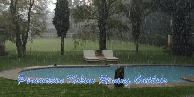 Perawatan Kolam Renang Outdoor yang Benar