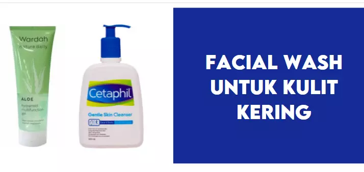 7 Facial Wash untuk Kulit Kering & Anti Kusam!
