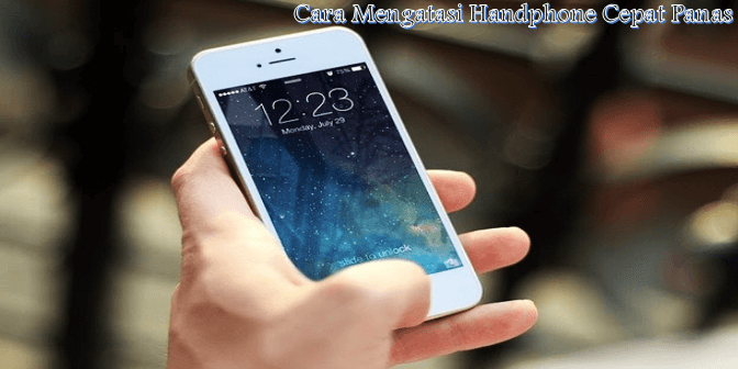 Cara Mengatasi Handphone Cepat Panas