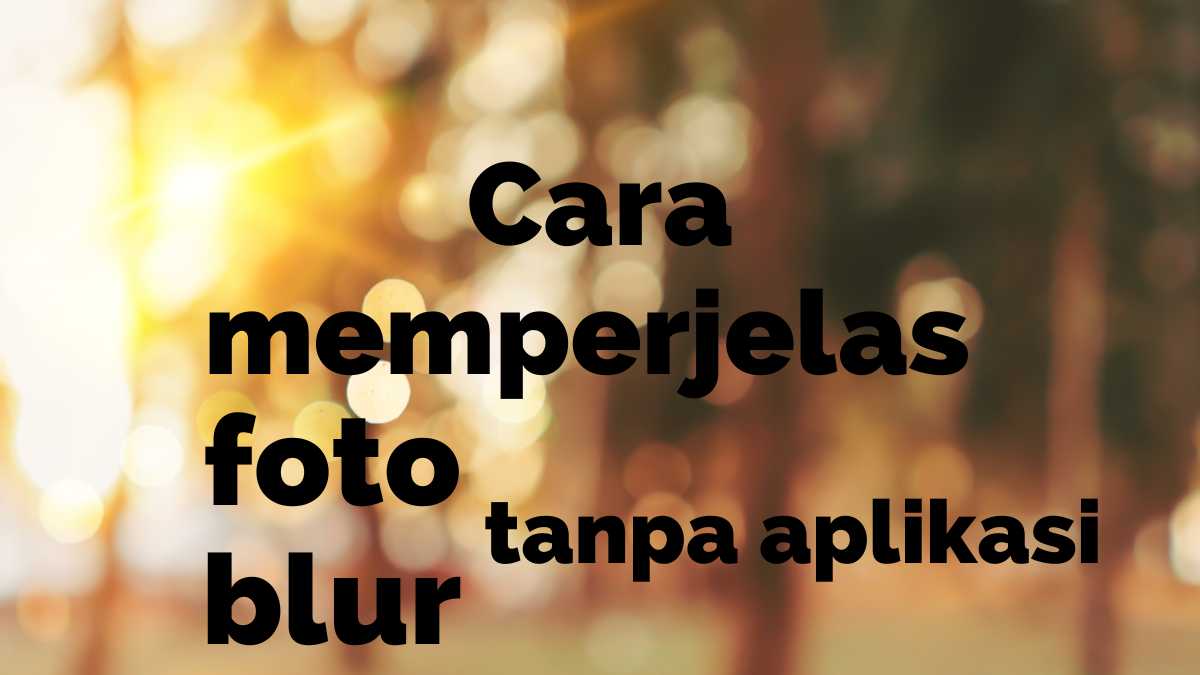 cara memperjelas foto yang blur tanpa aplikasi