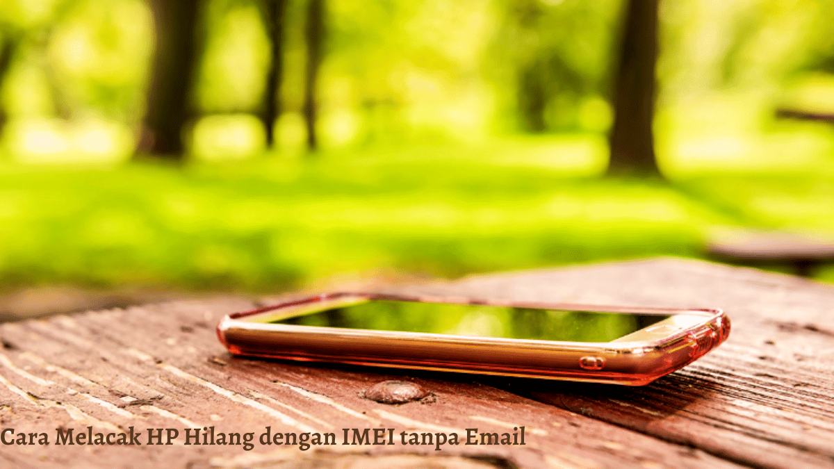 Cara Melacak HP Hilang dengan IMEI tanpa Email