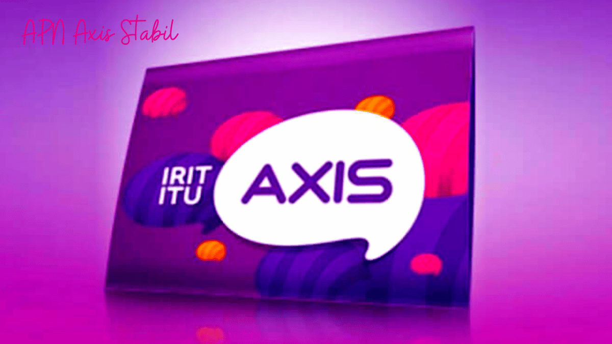 Tips Pengaturan APN Axis agar Stabil dan Bebas Masalah Lelet