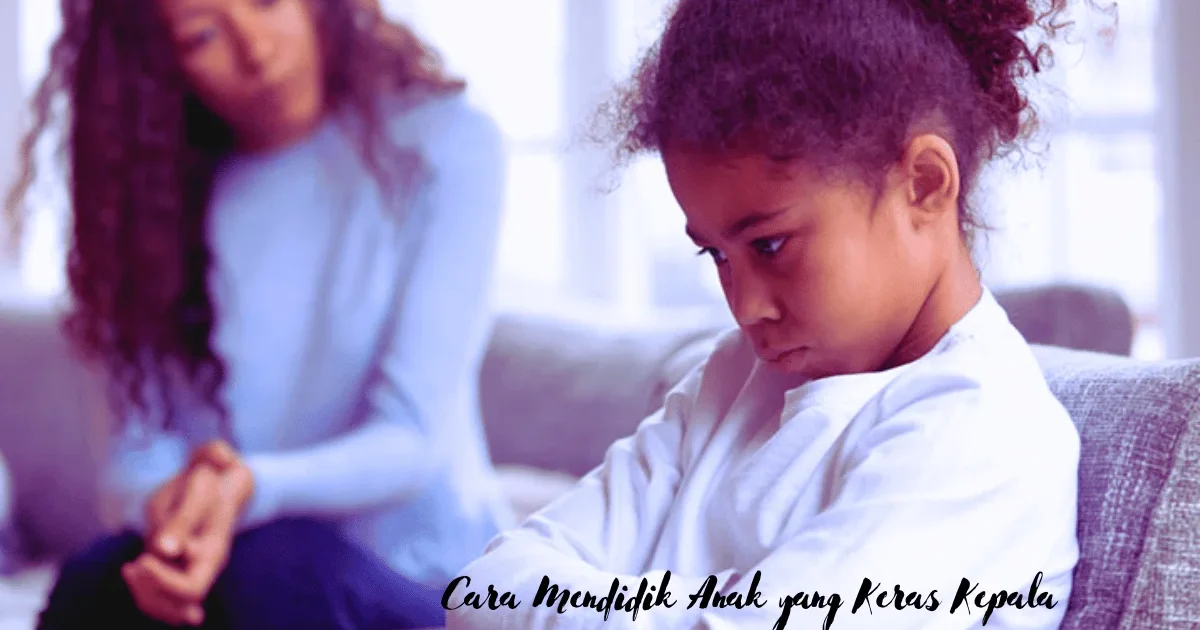 Cara Mendidik Anak yang Keras Kepala
