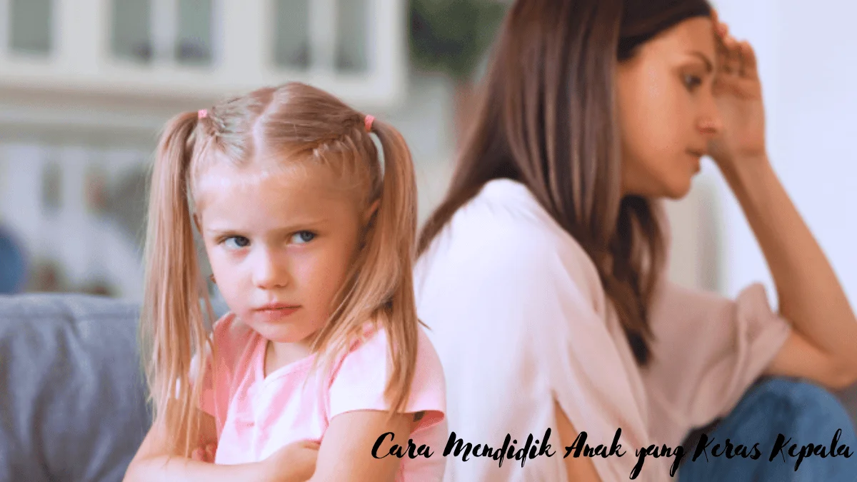 Tenang! Ini 10 Cara Mendidik Anak yang Keras Kepala dengan Tepat