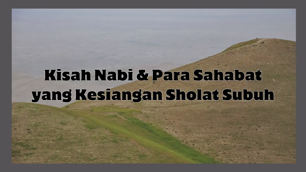Kisah Nabi & Para Sahabat yang Kesiangan Sholat Subuh