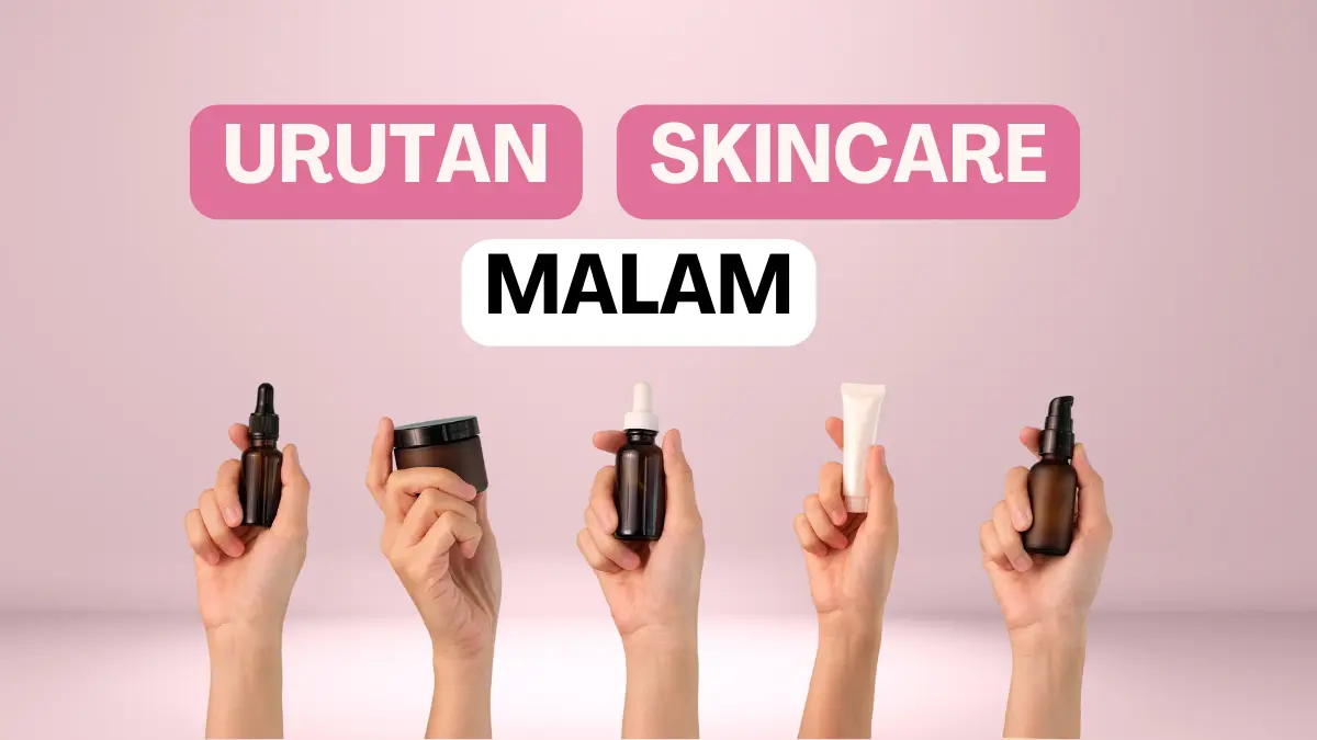 Begini 6 Urutan Skincare Malam yang Tepat, Wajib Dicoba!