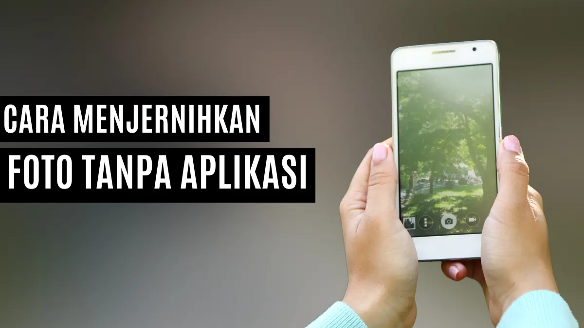 Cara Menjernihkan Foto Tanpa Aplikasi, Cuma 5 Detik!