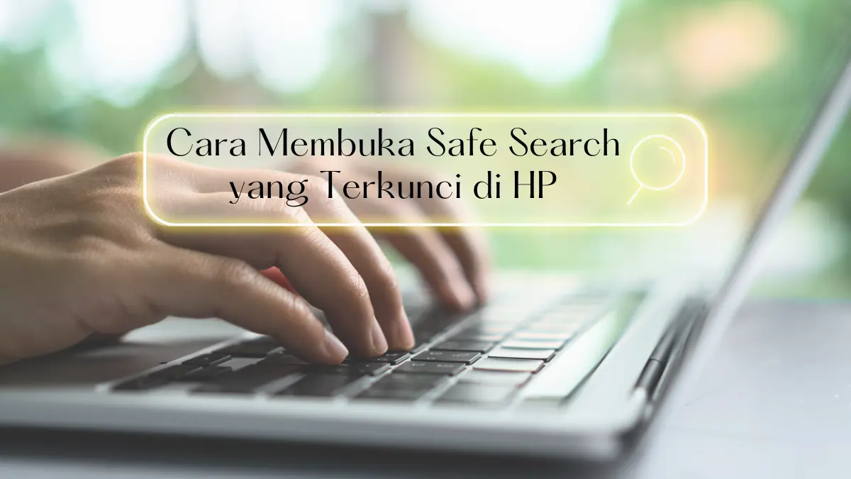 Cara Membuka Safe Search yang Terkunci di HP