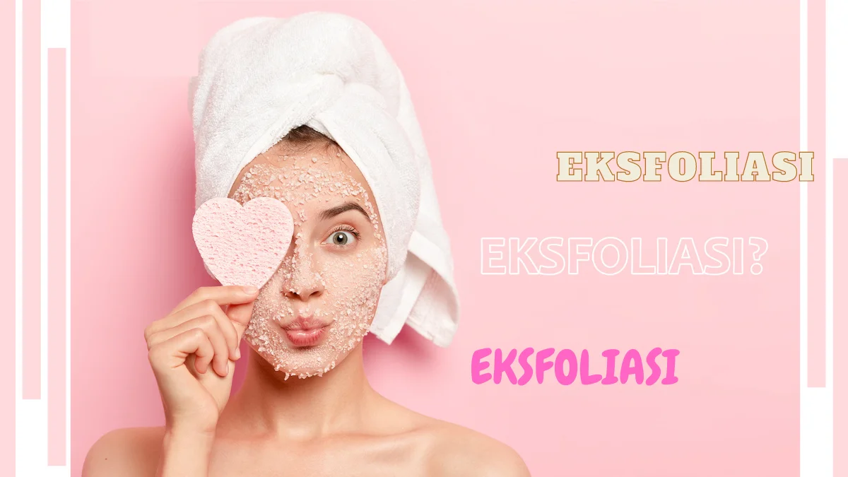 Cara Eksfoliasi Wajah yang Benar untuk Kulit Tampak Cerah & Sehat