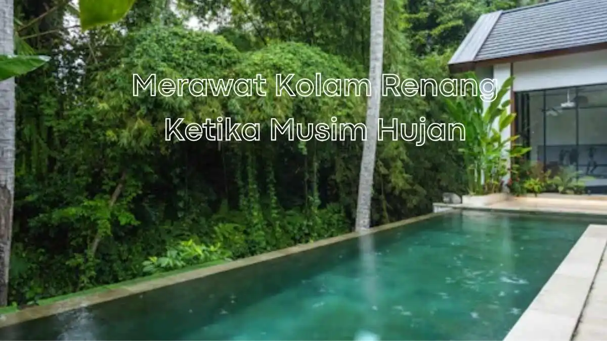 merawat kolam renang ketika musim hujan