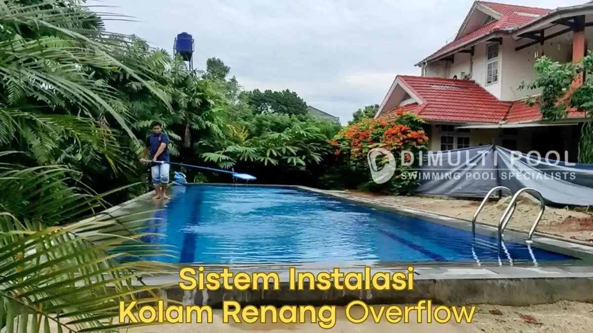 Sistem Instalasi Kolam Renang Overflow dan Biaya Pembuatannya